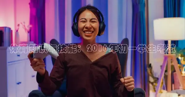 体育知识与技能：2016年初一学生考试